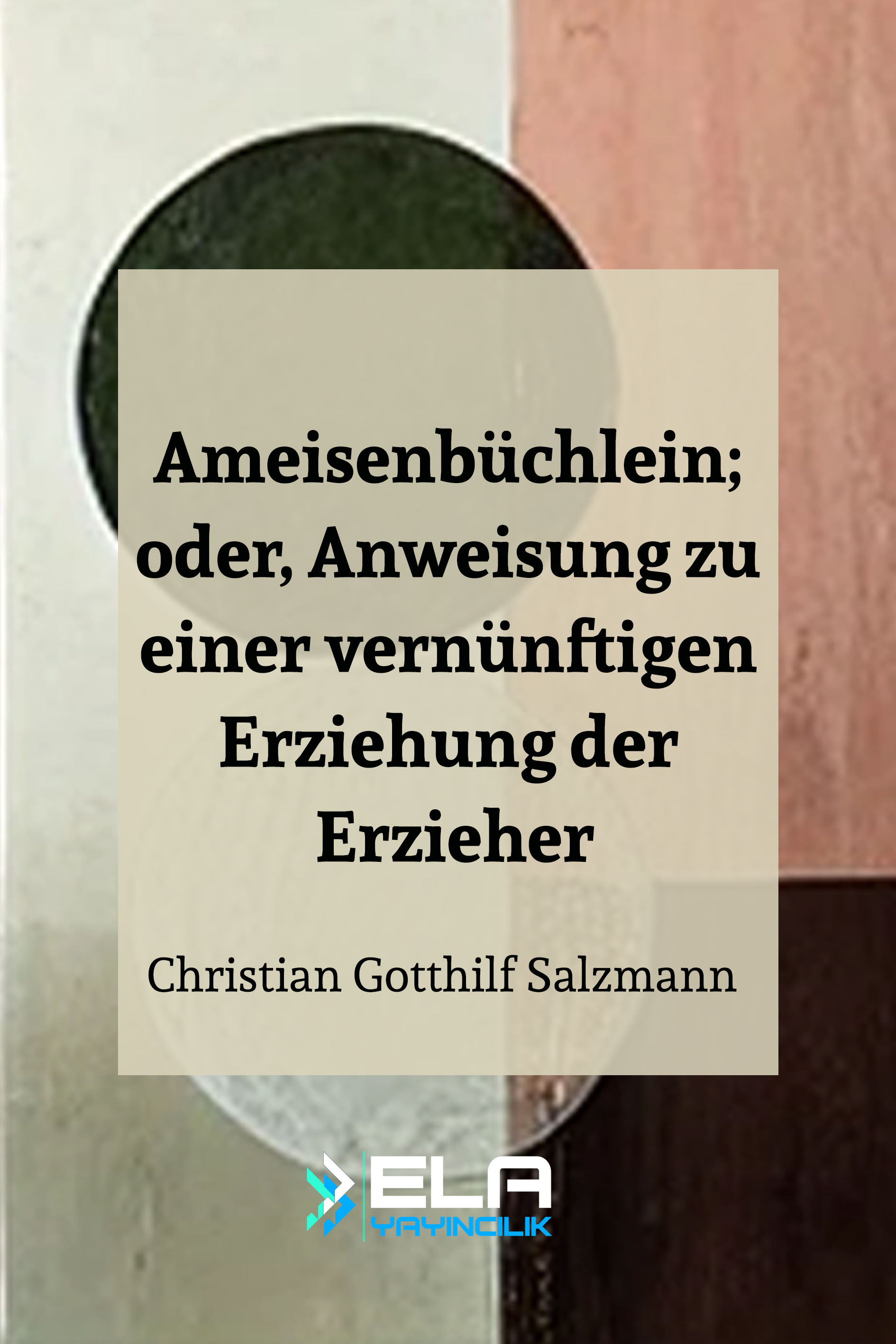 Ameisenbüchlein; oder, Anweisung zu einer vernünftigen Erziehung der Erzieher